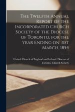 Twelfth Annual Report of the Incorporated Church Society of the Diocese of Toronto, for the Year Ending on 31st March, 1854 [microform]