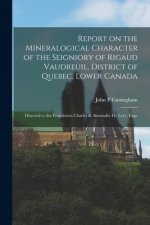 Report on the Mineralogical Character of the Seigniory of Rigaud Vaudreuil, District of Quebec, Lower Canada [microform]