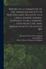 Report of a Committee of the Linnaean Society of New England, Relative to a Large Marine Animal, Supposed to Be a Serpent, Seen Near Cape Ann, Massach