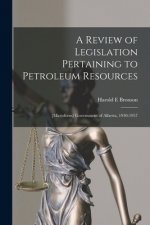 A Review of Legislation Pertaining to Petroleum Resources; [microform] Government of Alberta, 1930-1957