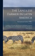 The Landless Farmer in Latin America; Conditions of Tenants, Share-farmers and Similar Categories of Semi-independent and Independent Agricultural Wor
