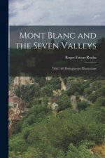 Mont Blanc and the Seven Valleys: With 169 Heliogravure Illustrations