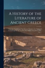 History of the Literature of Ancient Greece; From the Foundation of the Socratic Schools to the Taking of Costantinople by the Turks by John William D
