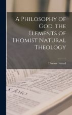 A Philosophy of God, the Elements of Thomist Natural Theology