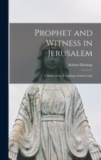 Prophet and Witness in Jerusalem: a Study of the Teachings of Saint Luke