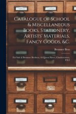 Catalogue of School & Miscellaneous Books, Stationery, Artists' Materials, Fancy Goods, &c. [microform]
