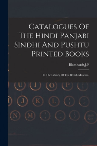 Catalogues Of The Hindi Panjabi Sindhi And Pushtu Printed Books