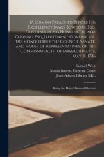 [A Sermon Preached Before His Excellency James Bowdoin, Esq. Governour, His Honour Thomas Cushing, Esq. Lieutenant-governour, the Honourable the Counc