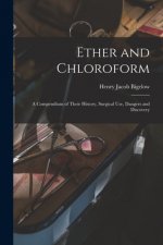 Ether and Chloroform: a Compendium of Their History, Surgical Use, Dangers and Discovery