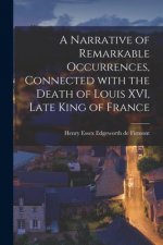 Narrative of Remarkable Occurrences, Connected With the Death of Louis XVI, Late King of France [microform]