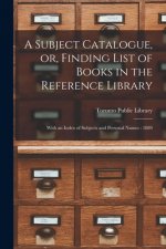 Subject Catalogue, or, Finding List of Books in the Reference Library [microform]