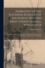 Narrative of the Suffering & Defeat of the North-Western Army Under General Winchester [microform]
