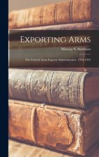 Exporting Arms; the Federal Arms Exports Administration, 1935-1945