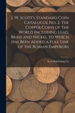 J. W. Scott's Standard Coin Catalogue No. 2. The Copper Coins of the World Including Lead, Brass and Nickel to Which Has Been Added a Full Line of the