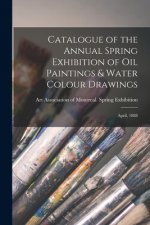 Catalogue of the Annual Spring Exhibition of Oil Paintings & Water Colour Drawings [microform]