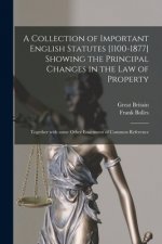 Collection of Important English Statutes [1100-1877] Showing the Principal Changes in the Law of Property