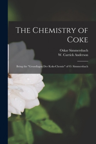 The Chemistry of Coke: Being the Grundlagen Der Koks-chemie of O. Simmersbach