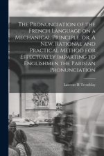 Pronunciation of the French Language on a Mechanical Principle, or, A New, Rational and Practical Method for Effectually Imparting to Englishmen the P