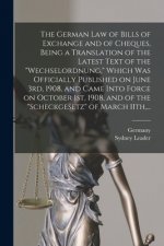 German Law of Bills of Exchange and of Cheques, Being a Translation of the Latest Text of the Wechselordnung, Which Was Officially Published on June 3
