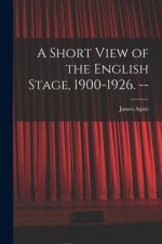 A Short View of the English Stage, 1900-1926. --
