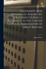 University and Historical Addresses, Delivered During a Residence in the United States as Ambassador of Great Britain [microform]
