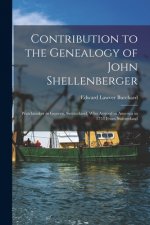 Contribution to the Genealogy of John Shellenberger: Watchmaker in Geneva, Switzerland, Who Arrived in America in 1754 From Switzerland