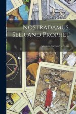 Nostradamus, Seer and Prophet: Quatrains That Apply to Today.