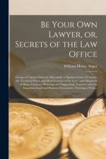 Be Your Own Lawyer, or, Secrets of the Law Office [microform]