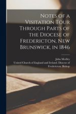 Notes of a Visitation Tour Through Parts of the Diocese of Fredericton, New Brunswick, in 1846 [microform]