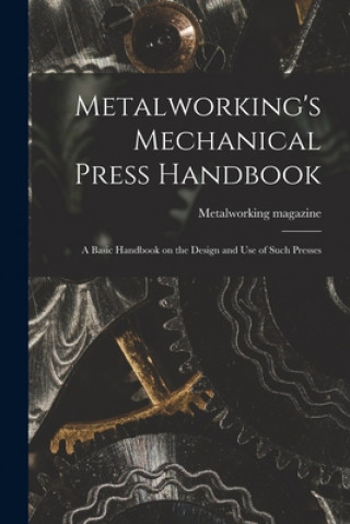 Metalworking's Mechanical Press Handbook: a Basic Handbook on the Design and Use of Such Presses