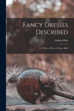 Fancy Dresses Described: or, What to Wear at Fancy Balls