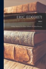 Eric Ed031071: College Students Live Here. A Study of College Housing.