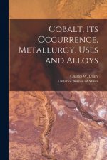 Cobalt, Its Occurrence, Metallurgy, Uses and Alloys [microform]
