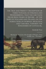 True and Perfect Description of Three Voyages, so Strange and Woonderfull, That the Like Hath Neuer Been Heard of Before ... by the Ships of Holland a