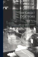 The Great Doctors; a Biographical History of Medicine