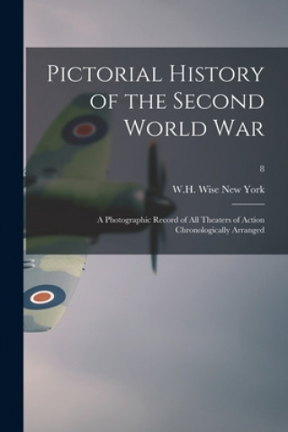 Pictorial History of the Second World War; a Photographic Record of All Theaters of Action Chronologically Arranged; 8