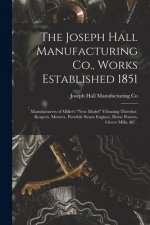 Joseph Hall Manufacturing Co., Works Established 1851 [microform]