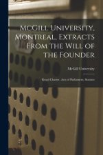 McGill University, Montreal, Extracts From the Will of the Founder [microform]