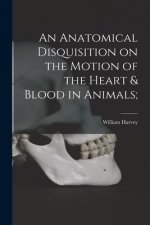 An Anatomical Disquisition on the Motion of the Heart & Blood in Animals;