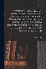 Hunterian Lectures on Some of the Injuries and Diseases of the Neck and Head, the Genito-urinary Organs, and the Rectum, Delivered Before the Royal Co