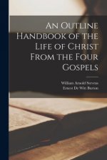 An Outline Handbook of the Life of Christ From the Four Gospels