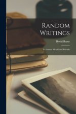 Random Writings [microform]: to Amuse Myself and Friends