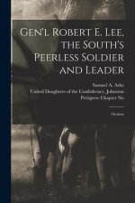 Gen'l Robert E. Lee, the South's Peerless Soldier and Leader: Oration