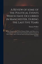 Review of Some of the Political Events Which Have Occurred in Manchester, During the Last Five Years