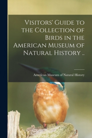 Visitors' Guide to the Collection of Birds in the American Museum of Natural History ..