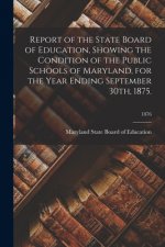 Report of the State Board of Education, Showing the Condition of the Public Schools of Maryland, for the Year Ending September 30th, 1875.; 1876