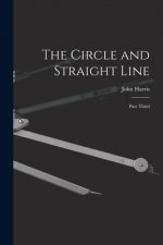 The Circle and Straight Line [microform]: Part Third