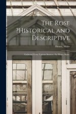 The Rose ?historical and Descriptive; Gathered From Various Sources /by Henry Shaw.