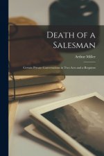 Death of a Salesman; Certain Private Conversations in Two Acts and a Requiem