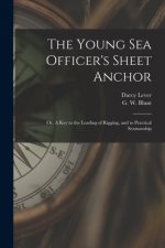 Young Sea Officer's Sheet Anchor; or, A Key to the Leading of Rigging, and to Practical Seamanship